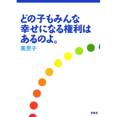 楽天市場 新風舎 どの子もみんな幸せになる権利はあるのよ 新風舎 美恵子 価格比較 商品価格ナビ 楽天市場 新風舎 どの子もみんな幸せになる権利はあるのよ 新風舎 美恵子 価格比較 商品価格ナビ